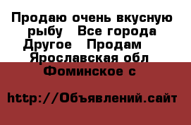 Продаю очень вкусную рыбу - Все города Другое » Продам   . Ярославская обл.,Фоминское с.